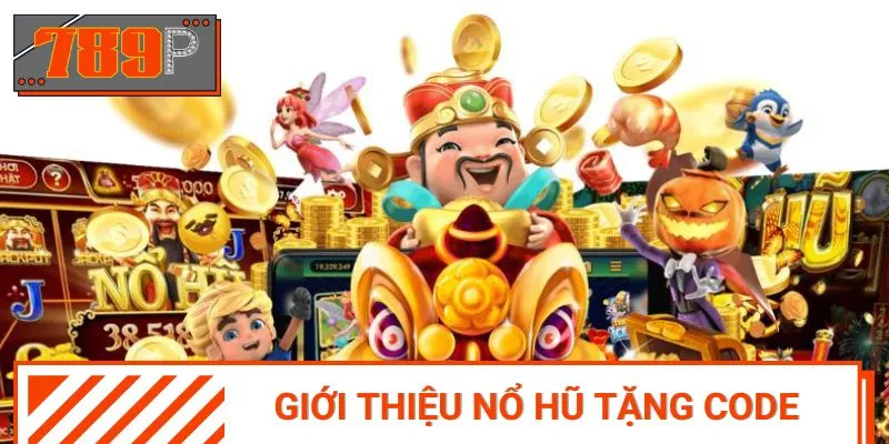 Tổng quan về game Nổ hũ tặng code